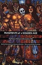 Fragments of a Golden Age: The Politics of Culture in Mexico Since 1940 (American Encounters/Global Interactions)