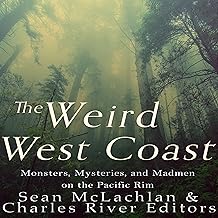 The Weird West Coast: Monsters, Mysteries, and Madmen on the Pacific Rim