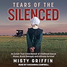 Tears of the Silenced: An Amish True Crime Memoir of Childhood Sexual Abuse, Brutal Betrayal, and Ultimate Survival