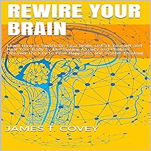 Rewire Your Brain: Learn How to Switch On Your Brain, Unf--k Yourself and Heal Your Body by Eliminating Anxiety and Phobia...