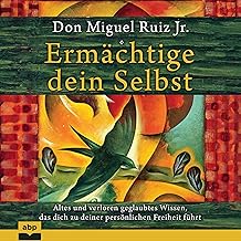 Ermächtige dein Selbst: Altes und verloren geglaubtes Wissen, das dich zu deiner persönlichen Freiheit führt