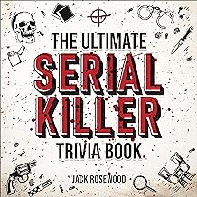 The Ultimate Serial Killer Trivia Book: A Collection of Fascinating Facts and Disturbing Details About Infamous Serial Kil...