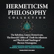 Hermeticism Philosophy Collection: The Kybalion, Corpus Hermeticum, The Emerald Tablets of Thoth the Atlantean and The Lif...