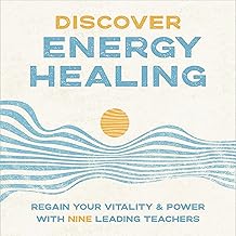 Discover Energy Healing: Regain Your Vitality and Power with Nine Leading Teachers