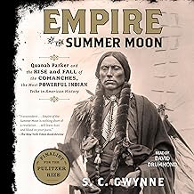 Empire of the Summer Moon: Quanah Parker and the Rise and Fall of the Comanches, the Most Powerful Indian Tribe in America...