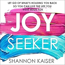 Joy Seeker: Let Go of What's Holding You Back So You Can Live the Life You Were Made For