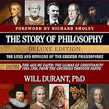 The Story of Philosophy (Deluxe Edition with The Age of Faith): The Lives and Opinions of the Greater Philosophers: Includ...