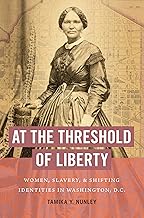 At the Threshold of Liberty: Women, Slavery, and Shifting Identities in Washington, D.C. (The John Hope Franklin Series in...