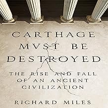 Carthage Must Be Destroyed: The Rise and Fall of an Ancient Civilization