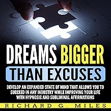 Dreams Bigger than Excuses: Develop an Expanded State of Mind that Allows You to Succeed in Any Industry While Improving Y...