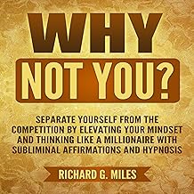 Why Not You?: Separate Yourself from the Competition by Elevating Your Mindset and Thinking Like a Millionaire with Sublim...