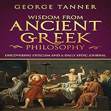 Wisdom from Ancient Greek Philosophy: Uncovering Stoicism and a Daily Stoic Journal - Complete Bundle of Stoicism Books, B...