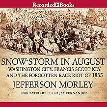 Snow-Storm in August: The Passions That Sparked Washington City's First Race Riot in the Violent Summer of 1835