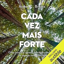 Cada vez mais forte [From Strength to Strength]: Como encontrar sucesso, felicidade e propósito na segunda metade da vida...