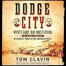 Dodge City: Wyatt Earp, Bat Masterson, and the Wickedest Town in the American West