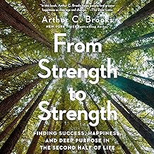 From Strength to Strength: Finding Success, Happiness, and Deep Purpose in the Second Half of Life