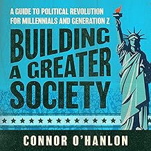 Building a Greater Society: A Guide to Political Revolution for Millennials and Generation Z