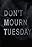 Don't Mourn Tuesday