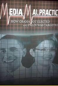 Primary photo for Media Malpractice: How Obama Got Elected and Palin Was Targeted