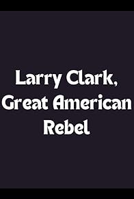 Primary photo for Larry Clark, Great American Rebel