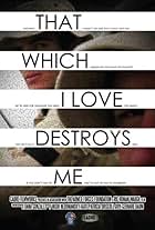 That Which I Love Destroys Me