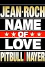 Jean-Roch Feat. Pitbull & Nayer: Name of Love (2012)