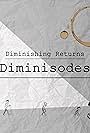 Diminishing Returns Diminisodes