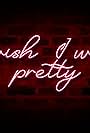 I Wish I Were Pretty