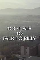 Too Late to Talk to Billy (1982)