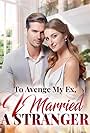 To Avenge My Ex, I Married a Stranger (2023)