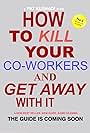 How to Kill Your Co-Workers and Get Away with It