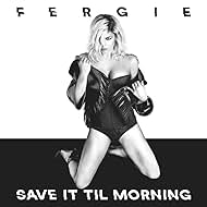 Fergie: Save It Till Morning (2017)