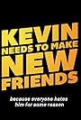 Kevin Needs to Make New Friends: Because Everyone Hates Him for Some Reason (2014)