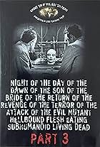 Night of the Day of the Dawn of the Son of the Bride of the Return of the Revenge of the Terror of the Attack of the Evil, Mutant, Hellbound, Flesh-Eating Subhumanoid Zombified Living Dead, Part 3