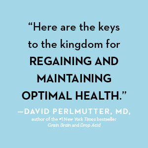 Here are the keys to the kingdom for regaining and maintaining optimal health, says David Perlmutter