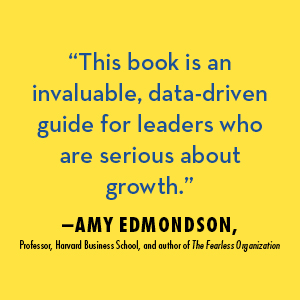 This book is an invaluable, data-driven guide fo leaders who are serious about growth —Amy Edmondson