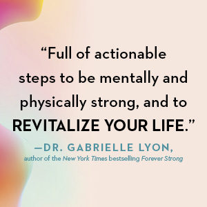 Full of actionable steps to be mentally and physically strong — Dr. Gabrielle Lyon