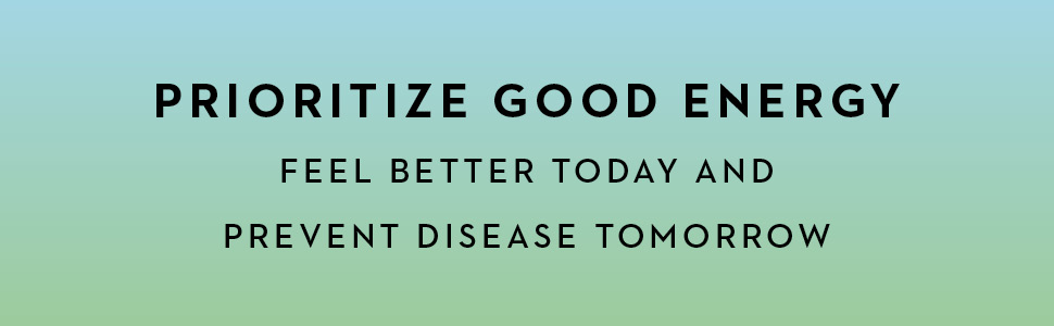 Prioritize good energy. Feel better today and prevent disease tomorrow with GOOD ENERGY