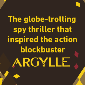 The globe-trotting spy thriller that inspired the action blockbuster Argylle.