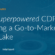 The Superpowered CDP: Building a Go-to-Market Data Lake