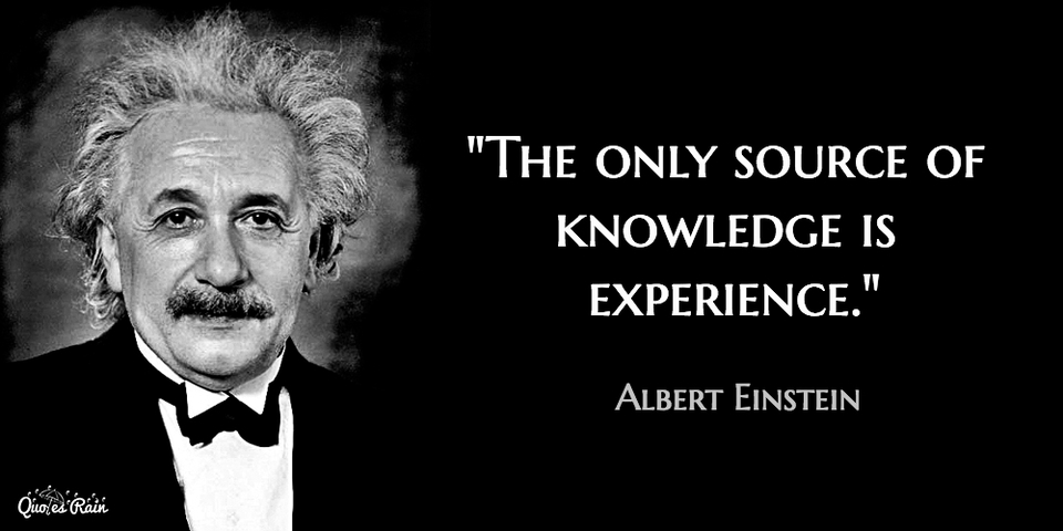 The only source of knowledge is experience. - Quote