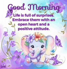 good morning life is full of surprises . embrace them with an open heart and a positive attitude