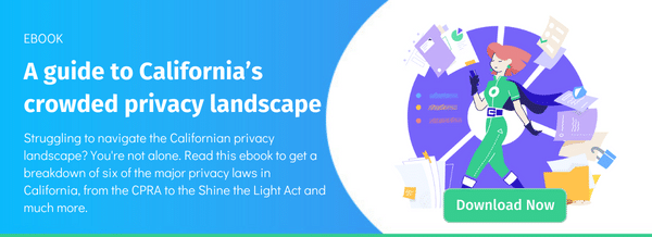 Struggling to navigate the Californian privacy landscape? Read this ebook to get a break down of the six major privacy laws in California, from the CPRA to the Shine the Light Act and more. Download now.