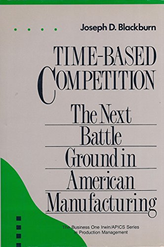 Time-based Competition: Next Battleground in American Manufacturing (Business One Irwin/APICS Ser...