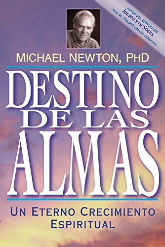 Destino de las almas: Un eterno crecimiento espiritual (Michael Newton's Journey of Souls, 5) (Sp...