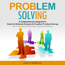 Icon image Problem Solving: A Comprehensive Beginner's Guide to Rational Analysis & Creative Problem Solving (How to Use Visual Thinking in Daily Life to Improve Communication & Problem Solving)