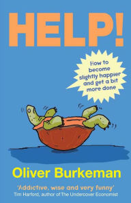 Title: HELP!: How to Become Slightly Happier and Get a Bit More Done, Author: Oliver Burkeman