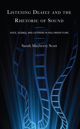 Cover image for the book Listening Deafly and the Rhetoric of Sound: Voice, Silence, and Listening in Hollywood Films