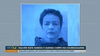 Mulher mata marido e queima o corpo na churrasqueira - Segundo a polícia, ela confessou o crime e está presa em Toledo