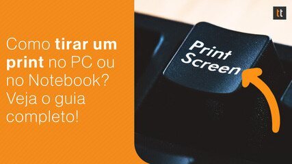 Como tirar print de tela do PC ou notebook? Confira todas as formas